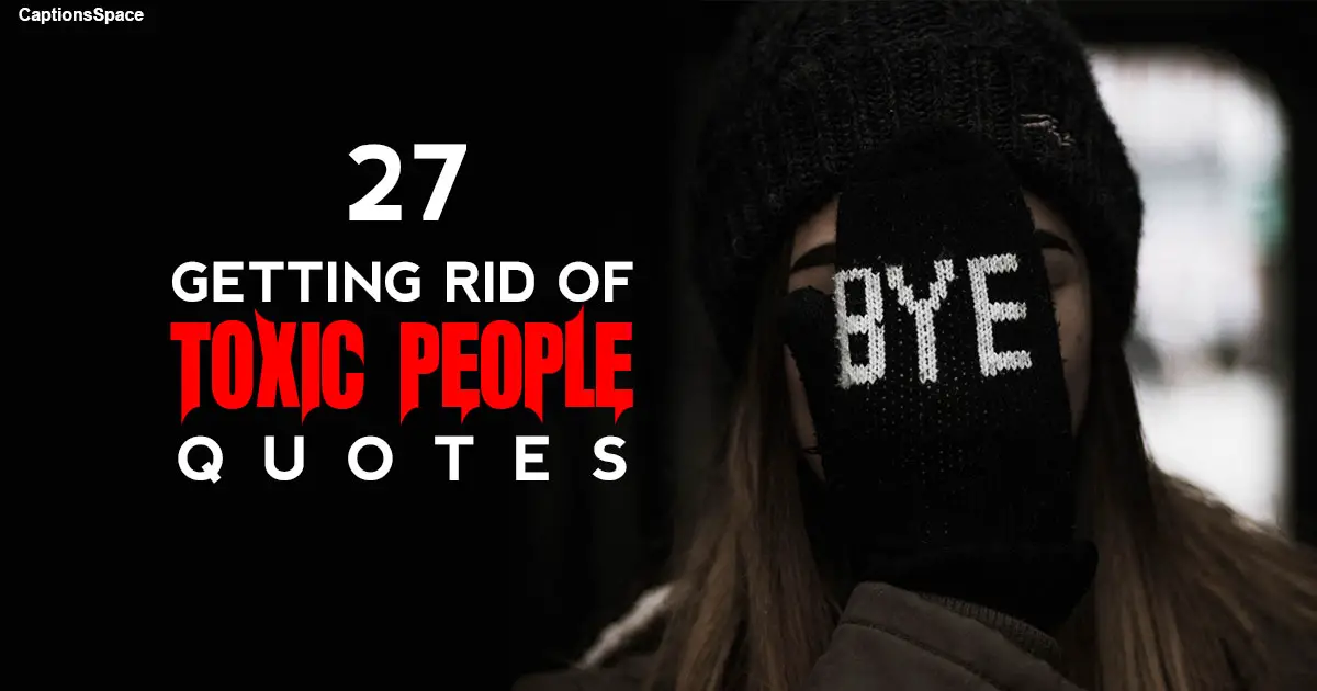 27 Getting Rid of Toxic People Quotes to Reclaim Your Power